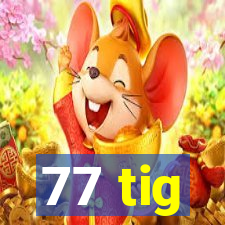 77 tig