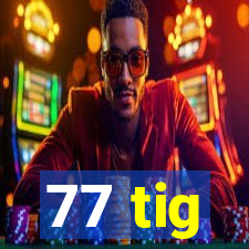 77 tig