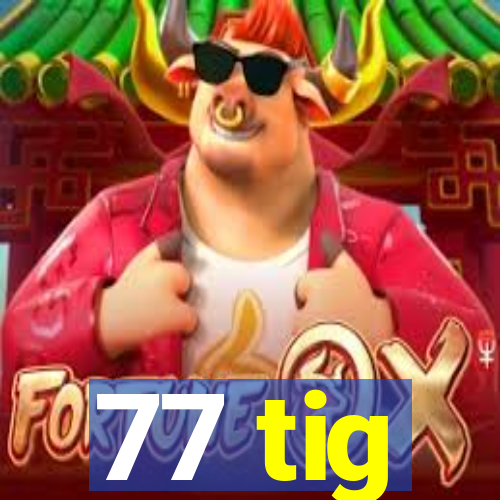 77 tig