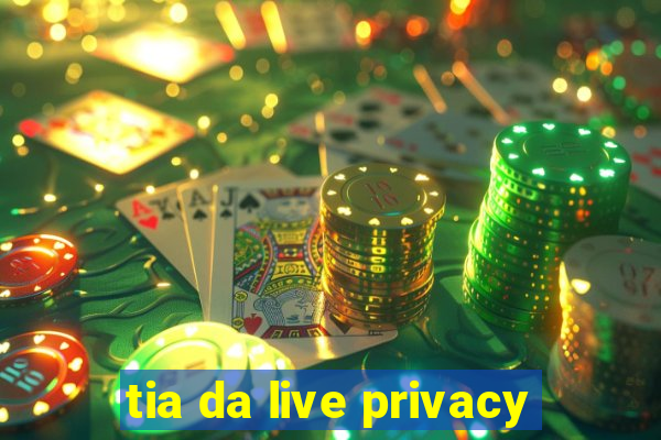 tia da live privacy