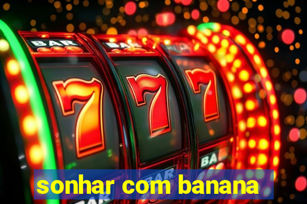 sonhar com banana