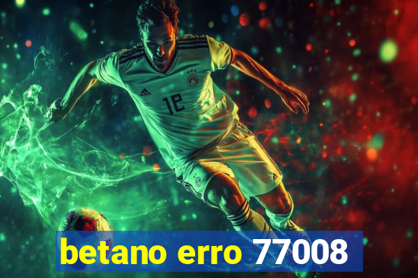 betano erro 77008