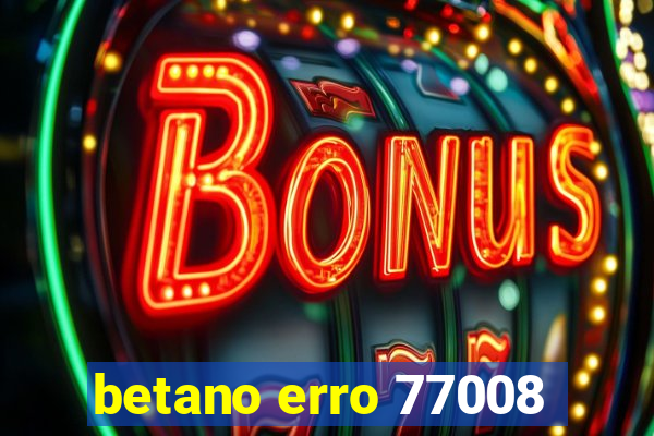 betano erro 77008