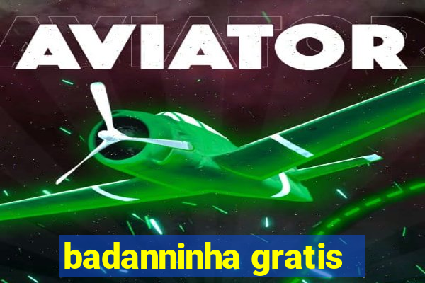 badanninha gratis