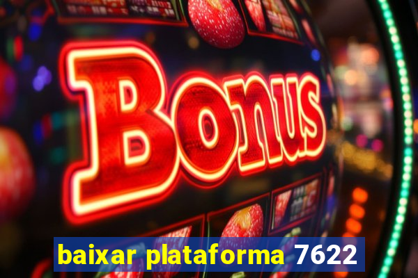 baixar plataforma 7622