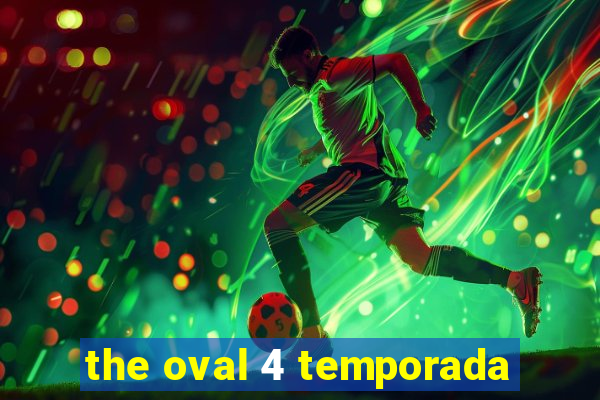 the oval 4 temporada