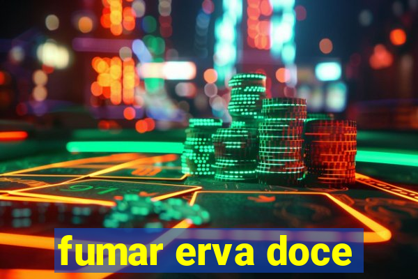 fumar erva doce