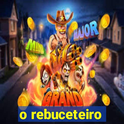 o rebuceteiro