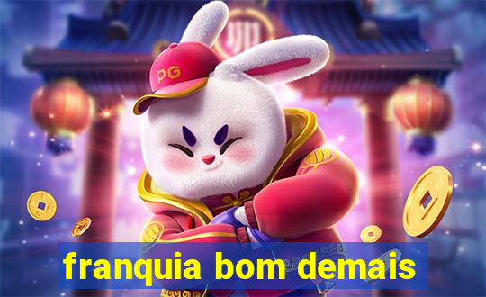 franquia bom demais