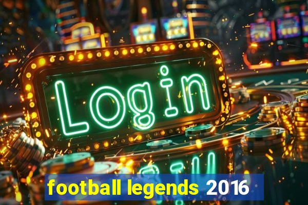 football legends 2016