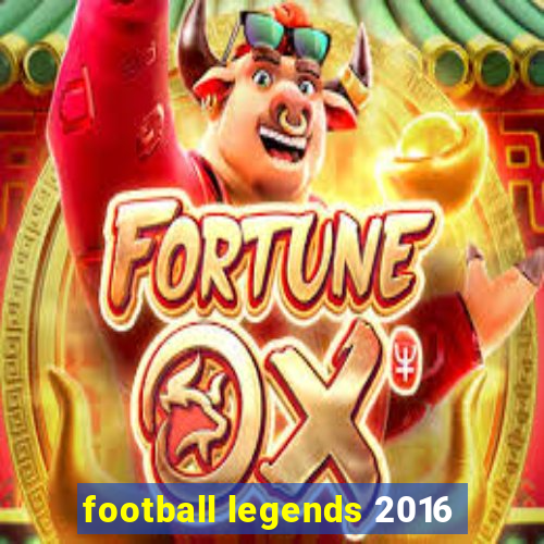 football legends 2016