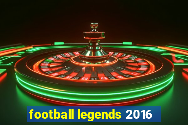 football legends 2016