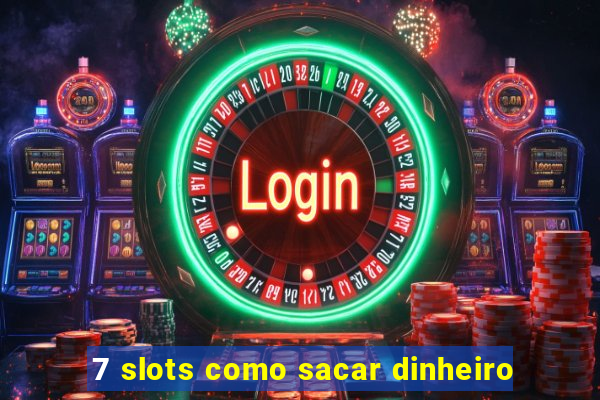 7 slots como sacar dinheiro