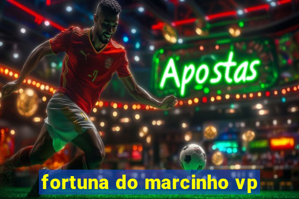 fortuna do marcinho vp