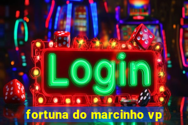 fortuna do marcinho vp