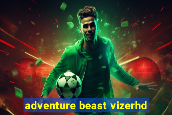 adventure beast vizerhd