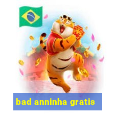 bad anninha gratis