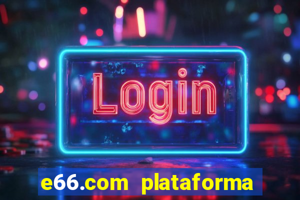 e66.com plataforma de jogos