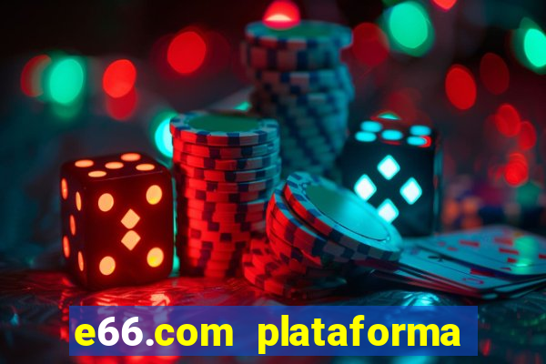 e66.com plataforma de jogos