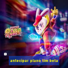 antecipar plano tim beta