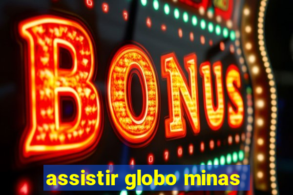 assistir globo minas