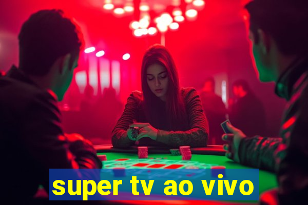 super tv ao vivo