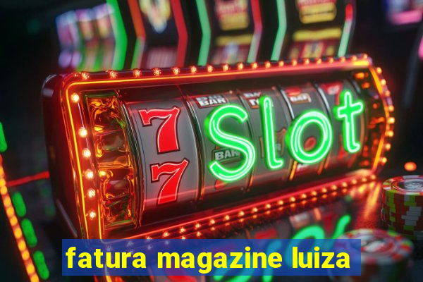 fatura magazine luiza