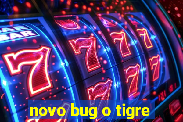 novo bug o tigre