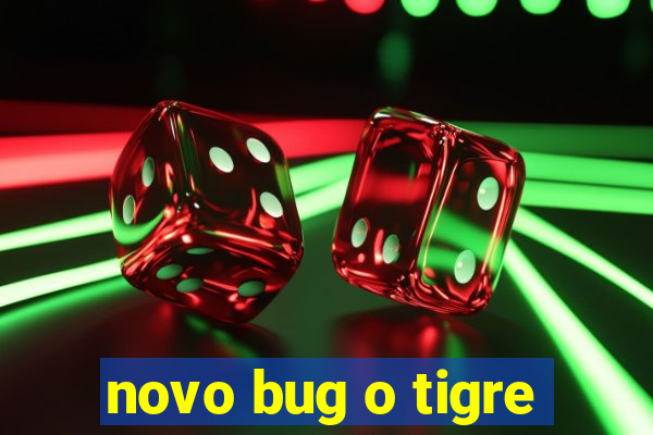 novo bug o tigre