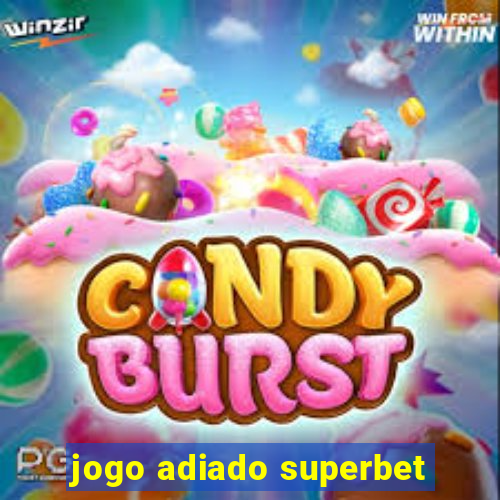 jogo adiado superbet