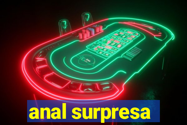 anal surpresa