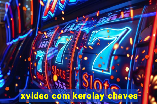 xvideo com kerolay chaves