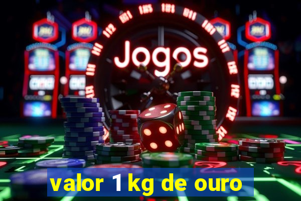 valor 1 kg de ouro