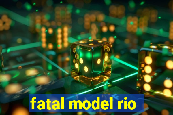 fatal model rio