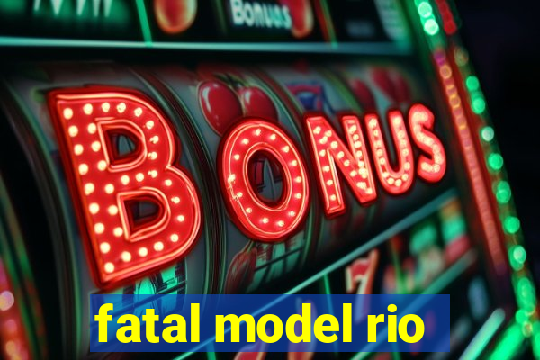 fatal model rio