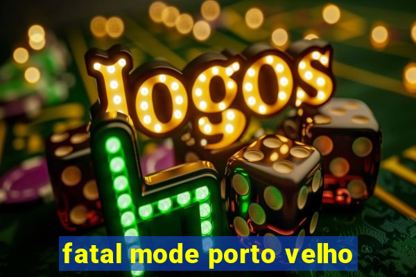 fatal mode porto velho