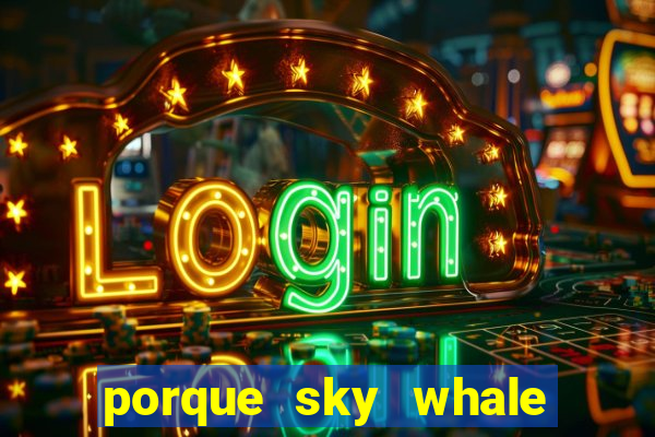 porque sky whale saiu da play store