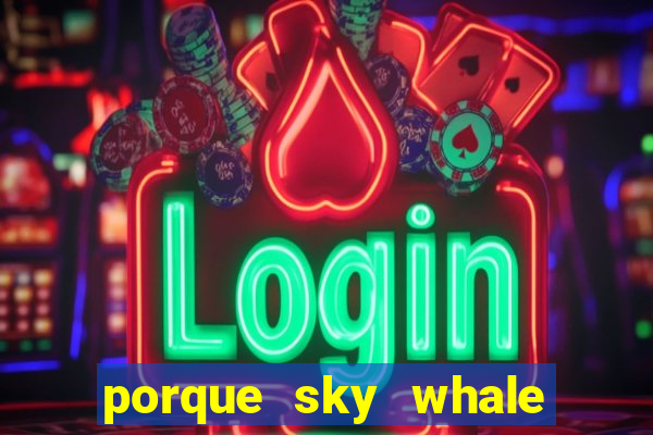 porque sky whale saiu da play store