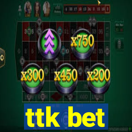 ttk bet