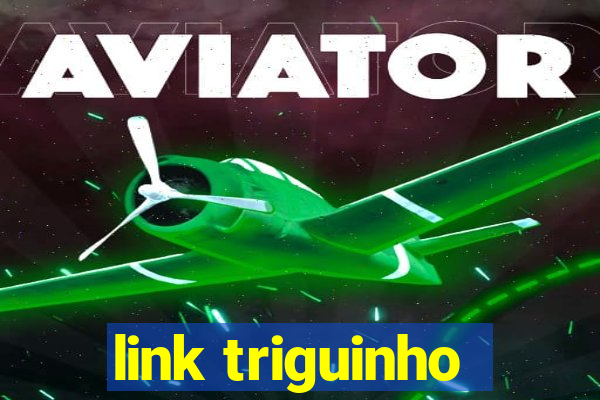 link triguinho