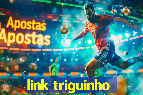 link triguinho