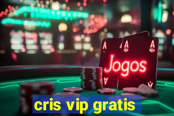 cris vip gratis