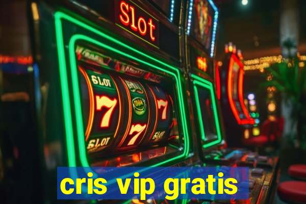 cris vip gratis