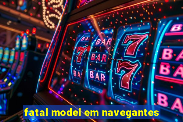 fatal model em navegantes