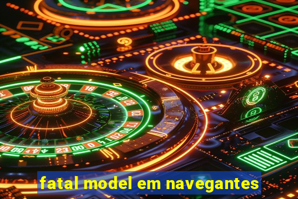 fatal model em navegantes