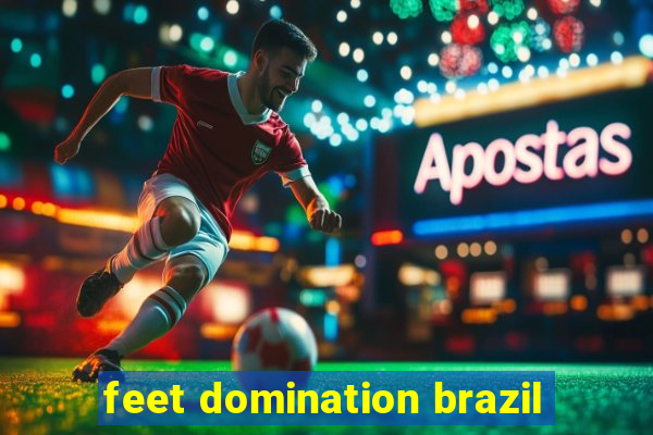 feet domination brazil