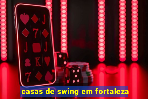 casas de swing em fortaleza