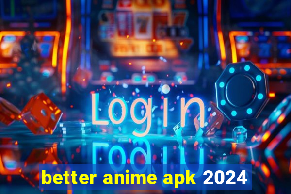 better anime apk 2024