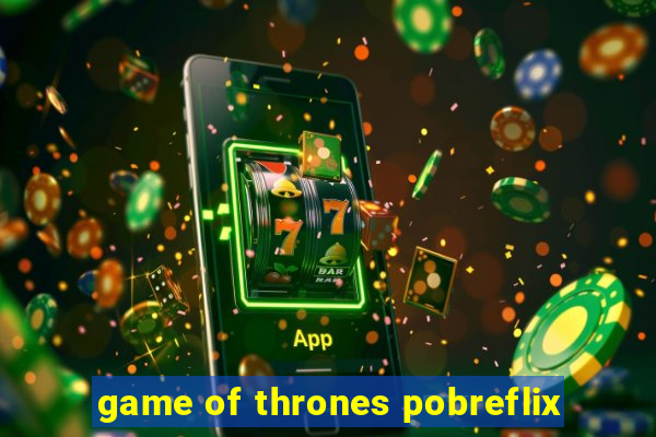 game of thrones pobreflix