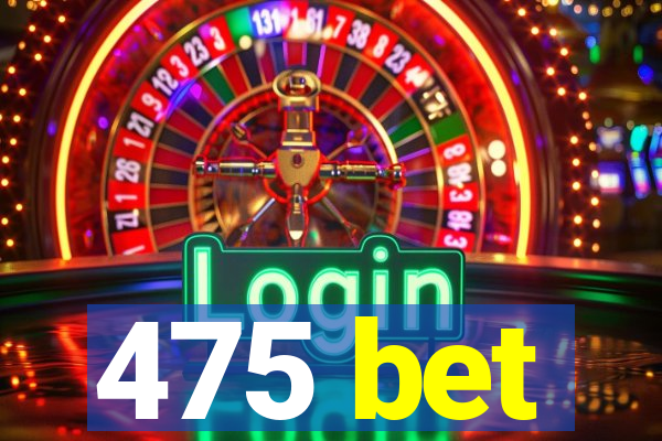 475 bet